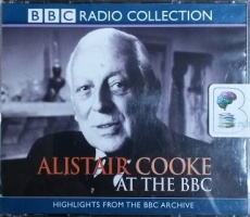 Alistair Cooke at the BBC written by Alistair Cooke performed by Alistair Cooke on CD (Abridged)